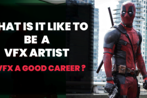 is VFX a good career, What is it like to be a VFX Artist in Indi